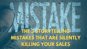 The 3 Storytelling Mistakes That Are Silently Killing Your Sales