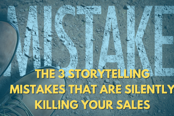 The 3 Storytelling Mistakes That Are Silently Killing Your Sales